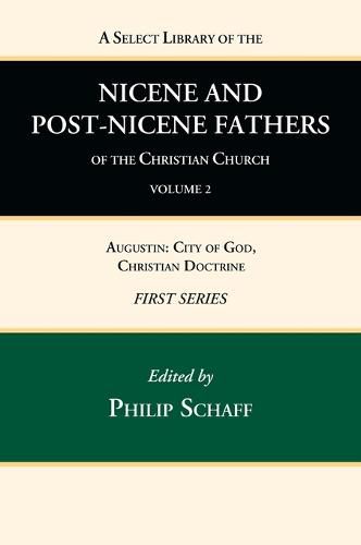 A Select Library of the Nicene and Post-Nicene Fathers of the Christian Church, First Series, Volume 2: Augustin: City of God, Christian Doctrine