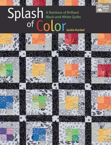 Splash of Color: A Rainbow of Brilliant Black-And-White Quilts