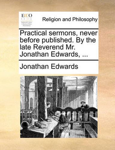 Cover image for Practical Sermons, Never Before Published. by the Late Reverend Mr. Jonathan Edwards, ...