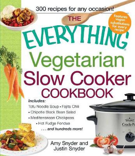 The Everything Vegetarian Slow Cooker Cookbook: Includes: Tofu Noodle Soup, Fajita Chili, Chipotle Black Bean Salad, Mediterranean Chickpeas, Hot Fudge Fondue...and Hundreds More!