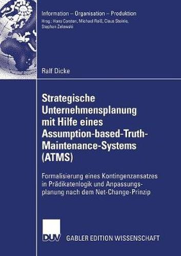 Cover image for Strategische Unternehmensplanung Mit Hilfe Eines Assumption-Based-Truth-Maintenance-Systems (Atms): Formalisierung Eines Kontingenzansatzes in Pradikatenlogik Und Anpassungsplanung Nach Dem Net-Change-Prinzip