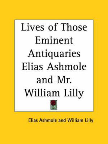 Lives of Those Eminent Antiquaries Elias Ashmole and Mr. William Lilly (1774)