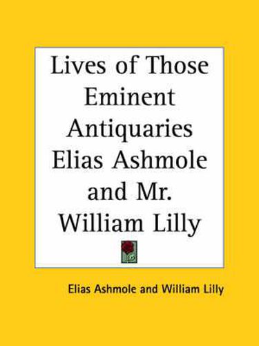 Cover image for Lives of Those Eminent Antiquaries Elias Ashmole and Mr. William Lilly (1774)