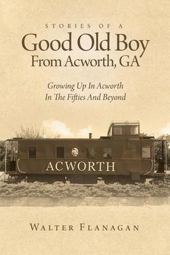 Cover image for Stories Of A Good Old Boy From Acworth, GA: Growing Up In Acworth In The Fifties And Beyond