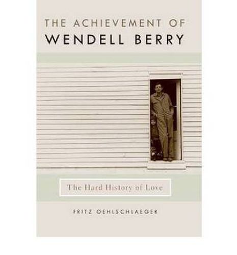 Cover image for The Achievement of Wendell Berry: The Hard History of Love
