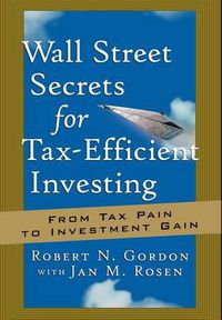 Cover image for Wall Street Secrets for Tax-Efficient Investing: from Tax Pain to Investment Gain