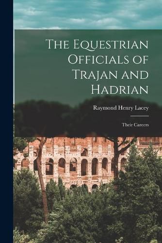 The Equestrian Officials of Trajan and Hadrian: Their Careers