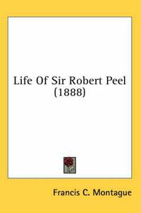 Cover image for Life of Sir Robert Peel (1888)