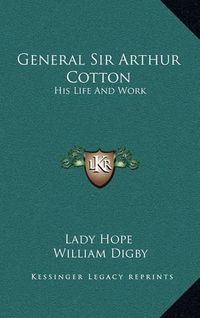 Cover image for General Sir Arthur Cotton: His Life and Work