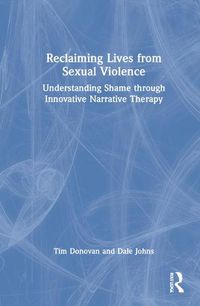 Cover image for Reclaiming Lives from Sexual Violence: Understanding Shame through Innovative Narrative Therapy