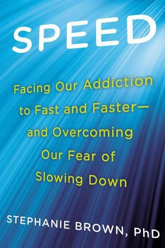 Speed: Facing Our Addiction to Fast and Faster - and Overcoming Our Fear of Slowing Down