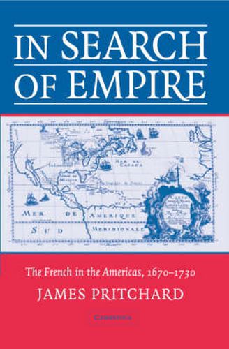 Cover image for In Search of Empire: The French in the Americas, 1670-1730