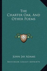 Cover image for The Charter Oak, and Other Poems