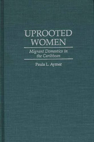 Cover image for Uprooted Women: Migrant Domestics in the Caribbean