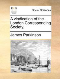 Cover image for A Vindication of the London Corresponding Society.