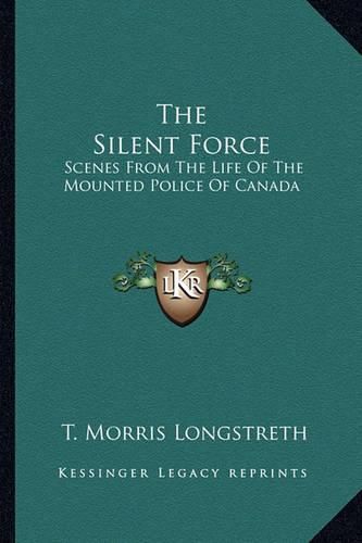 Cover image for The Silent Force: Scenes from the Life of the Mounted Police of Canada