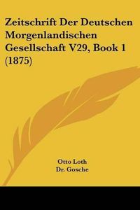 Cover image for Zeitschrift Der Deutschen Morgenlandischen Gesellschaft V29, Book 1 (1875)