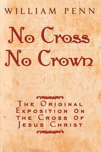 Cover image for No Cross No Crown: A Discourse Showing the Nature and Discipline of the Holy Cross of Christ; and That the Denial of Self