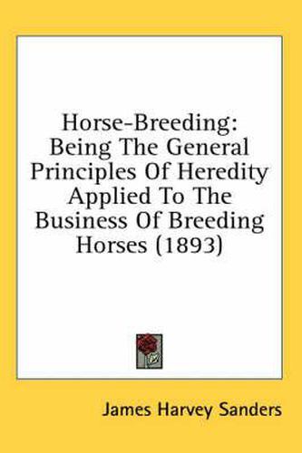 Horse-Breeding: Being the General Principles of Heredity Applied to the Business of Breeding Horses (1893)