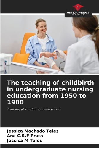 Cover image for The teaching of childbirth in undergraduate nursing education from 1950 to 1980