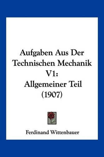 Cover image for Aufgaben Aus Der Technischen Mechanik V1: Allgemeiner Teil (1907)