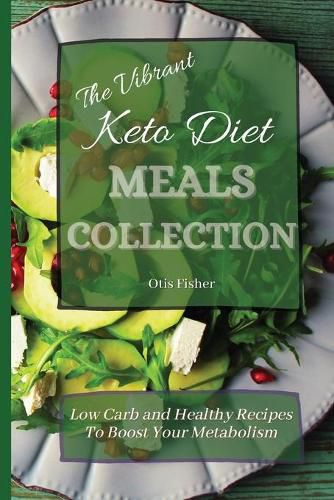 Cover image for The Vibrant Keto Diet Meals Collection: Low Carb and Healthy Recipes To Boost Your Metabolism