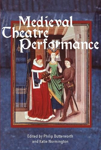 Medieval Theatre Performance: Actors, Dancers, Automata and their Audiences