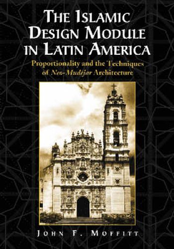 Cover image for The Islamic Design Module in Latin America: Proportionality and the Techniques of Neo-Mudejar Architecture