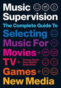 Cover image for Music Supervision, 2nd Edition: The Complete Guide to Selecting Music for Movies, Tv, Games, & New Media