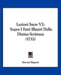 Cover image for Lezioni Sacre V2: Sopra I Fatti Illustri Della Diuina Scrittura (1732)