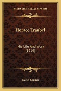 Cover image for Horace Traubel: His Life and Work (1919)