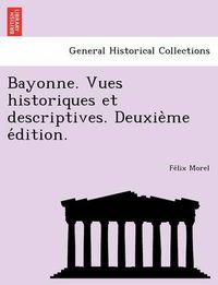 Cover image for Bayonne. Vues historiques et descriptives. Deuxie&#768;me e&#769;dition.