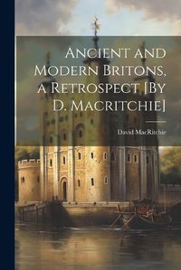 Cover image for Ancient and Modern Britons, a Retrospect [By D. Macritchie]