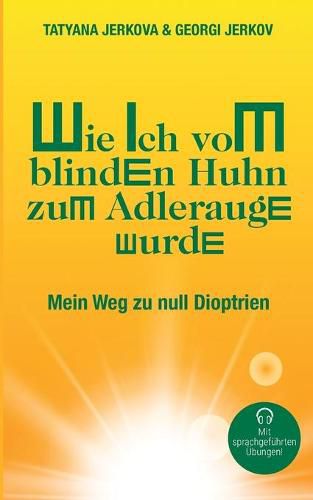 Cover image for Wie ich vom blinden Huhn zum Adlerauge wurde: Mein Weg zu null Dioptrien