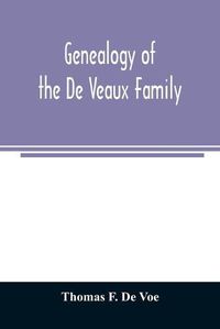 Cover image for Genealogy of the De Veaux family. Introducing the numerous forms of spelling the name by various branches and generations in the past eleven hundred years
