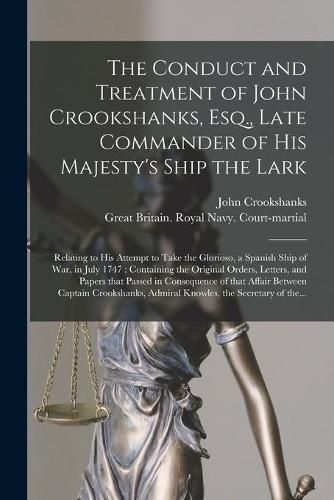 Cover image for The Conduct and Treatment of John Crookshanks, Esq., Late Commander of His Majesty's Ship the Lark