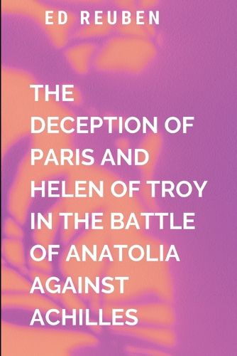 Cover image for The Deception Of Paris And Helen Of Troy In The Battle Of Anatolia Against Achilles