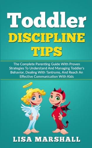 Cover image for Toddler Discipline Tips: The Complete Parenting Guide With Proven Strategies To Understand And Managing Toddler's Behavior, Dealing With Tantrums, And Reach An Effective Communication With Kids