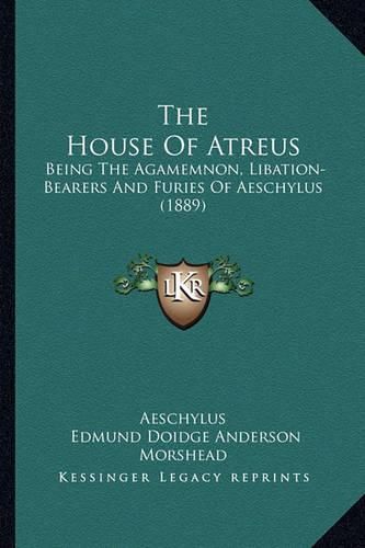 The House of Atreus: Being the Agamemnon, Libation-Bearers and Furies of Aeschylus (1889)