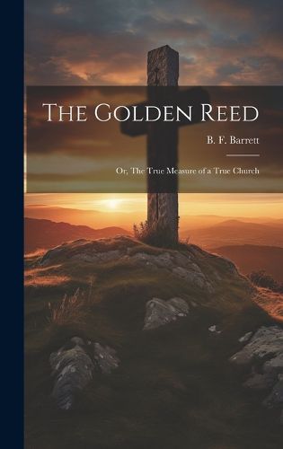 Cover image for The Golden Reed; or, The True Measure of a True Church