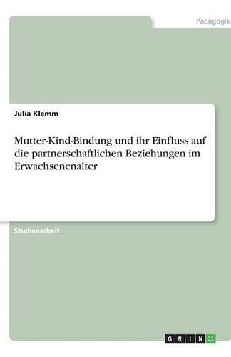 Cover image for Mutter-Kind-Bindung und ihr Einfluss auf die partnerschaftlichen Beziehungen im Erwachsenenalter