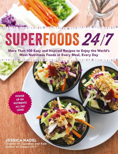 Cover image for Superfoods 24/7: More Than 100 Easy and Inspired Recipes to Enjoy the World's Most Nutritious Foods at Every Meal, Every Day