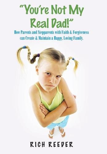 Cover image for You'Re Not My Real Dad!: Encouraging Parents and Stepparents to Never Give Up