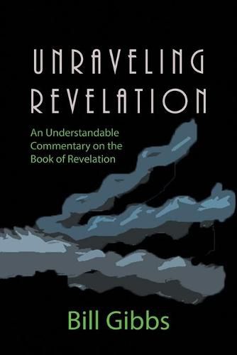 Cover image for Unraveling Revelation: An Understandable Commentary on the Book of Revelation