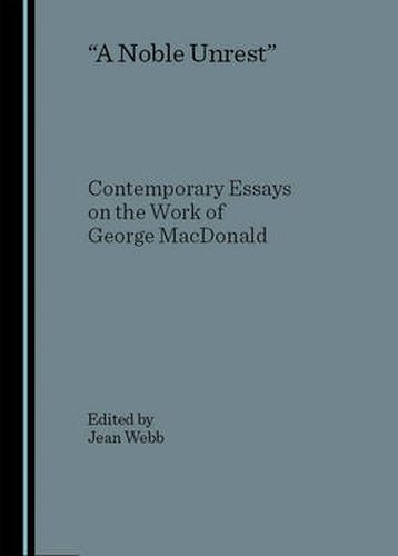 A Noble Unrest: Contemporary Essays on the Work of George MacDonald