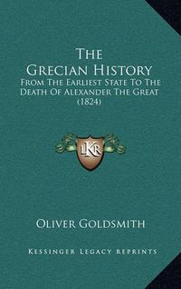 Cover image for The Grecian History: From the Earliest State to the Death of Alexander the Great (1824)