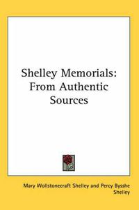 Cover image for Shelley Memorials: From Authentic Sources