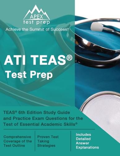 Cover image for ATI TEAS Test Prep: TEAS 6th Edition Study Guide and Practice Exam Questions for the Test of Essential Academic Skills [Includes Detailed Answer Explanations]