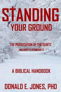 Cover image for Standing Your Ground The Persecution Of The Saints And How To Overcome It A Biblical Handbook