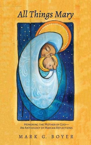 All Things Mary: Honoring the Mother of God--An Anthology of Marian Reflections